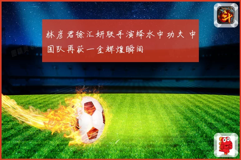 林彦君徐汇妍联手演绎水中功夫 中国队再获一金辉煌瞬间