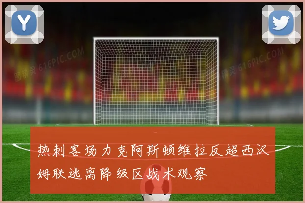 热刺客场力克阿斯顿维拉反超西汉姆联逃离降级区战术观察